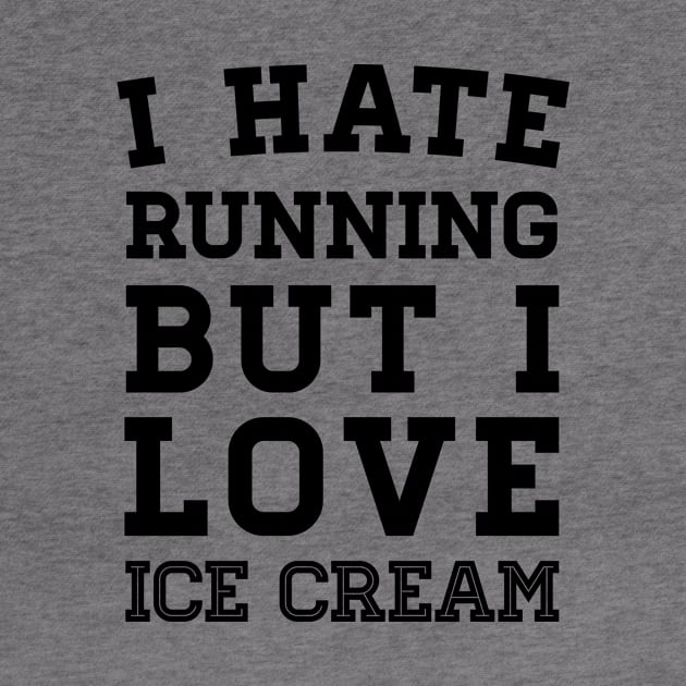 I Hate Running But I Love Ice Cream by zubiacreative